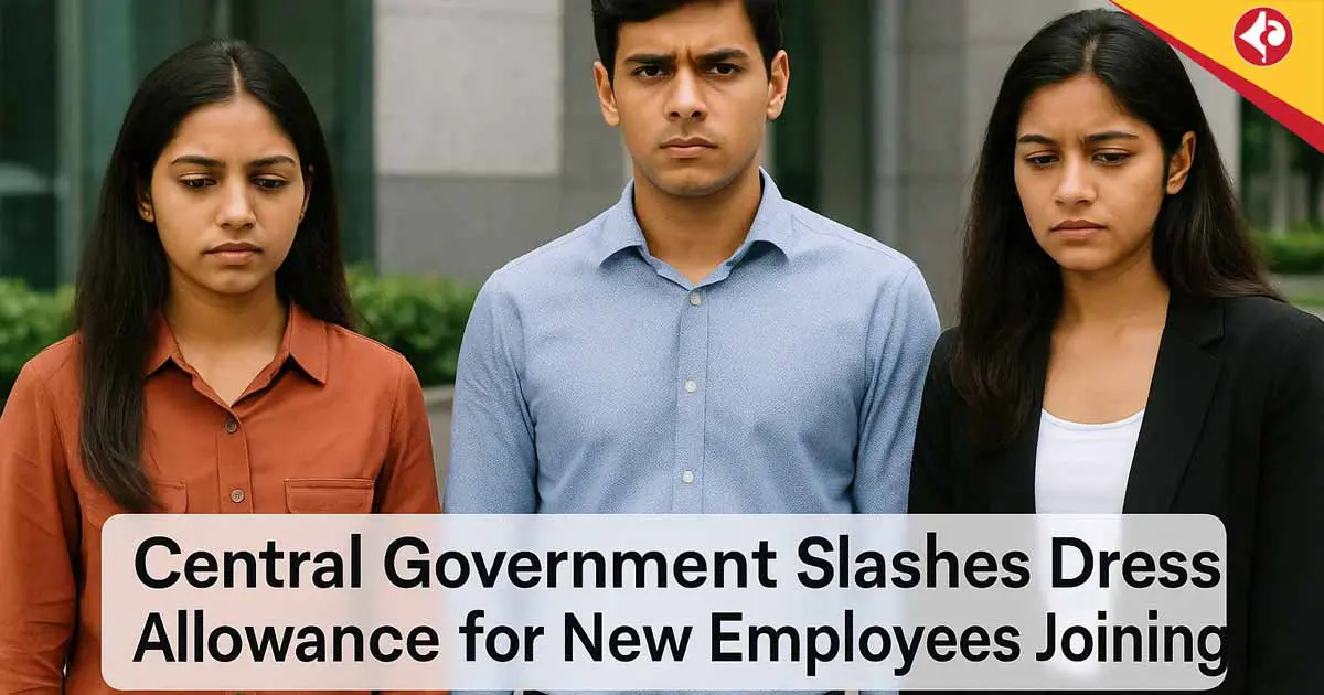 Central Government Slashes Dress Allowance for New Employees Joining After July 2025