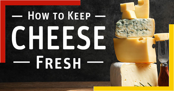 simple ways to keep cheese fresh