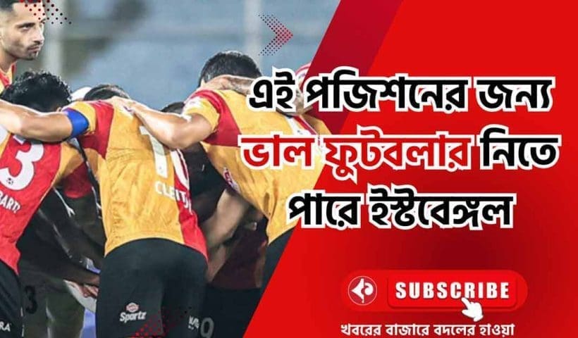 মাঠের এই পজিশনের জন্য ভাল ফুটবলার নিতে পারে ইস্টবেঙ্গল