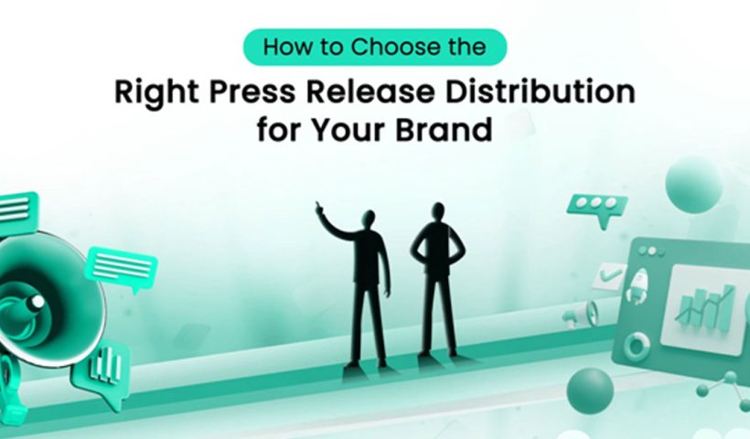 How to Choose the Right Press Release Distribution for Your Brand
