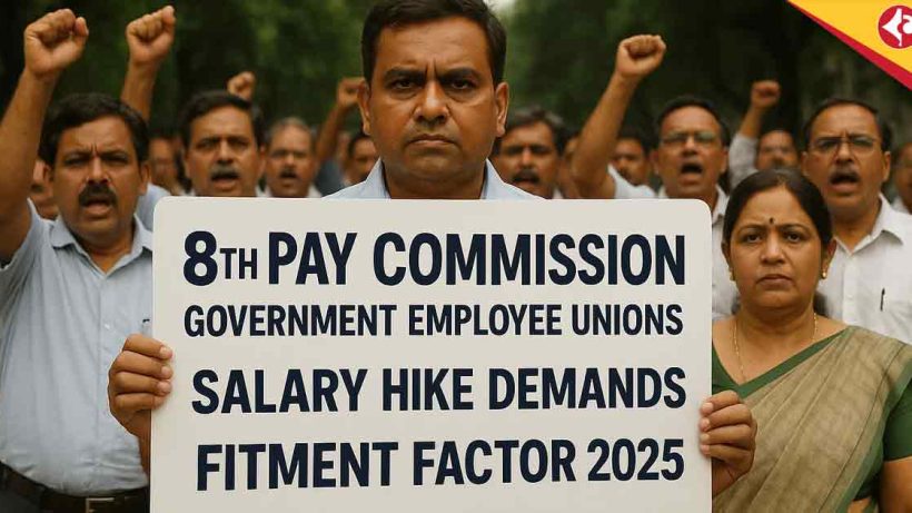Key Demands of Govt Employee Unions for 8th Pay Commission in 2025